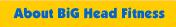 about big head fitness